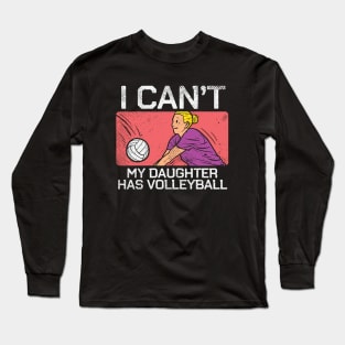 I Can't My Daughter Has Volleyball Long Sleeve T-Shirt